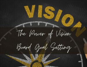 The power of vision board goal setting