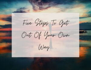 Five steps to get out of your own way.