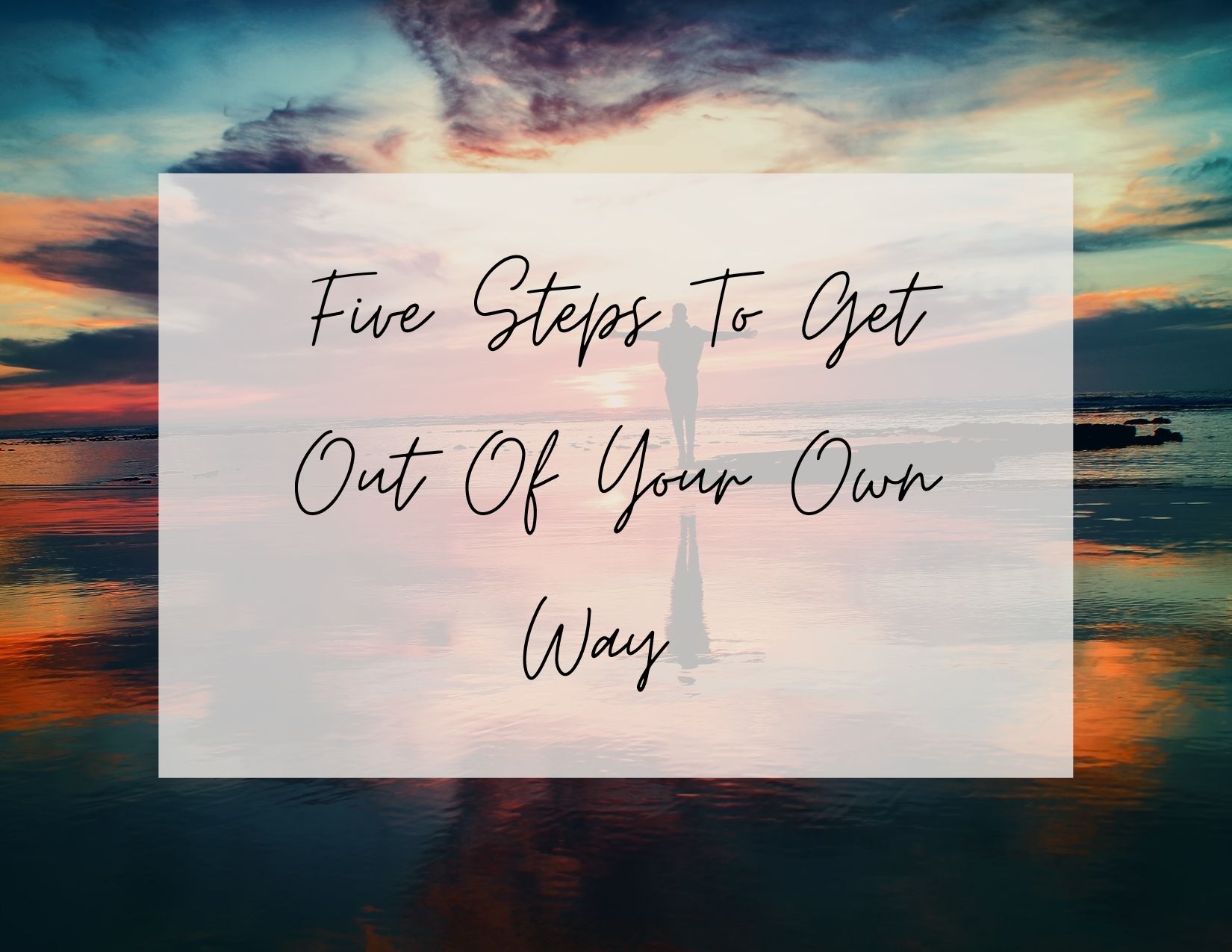 Five steps to get out of your own way.